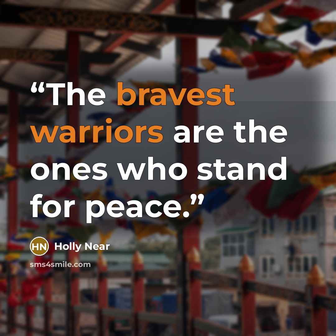 “The bravest warriors are the ones who stand for peace.” quote by Holly Near