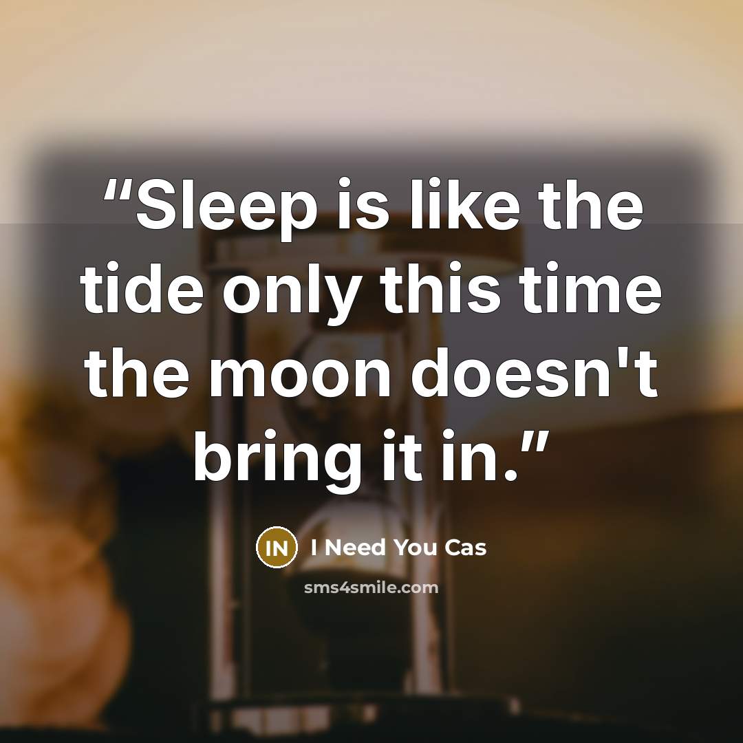 “Sleep is like the tide only this time the moon doesn't bring it in.” quote by I Need You Cas