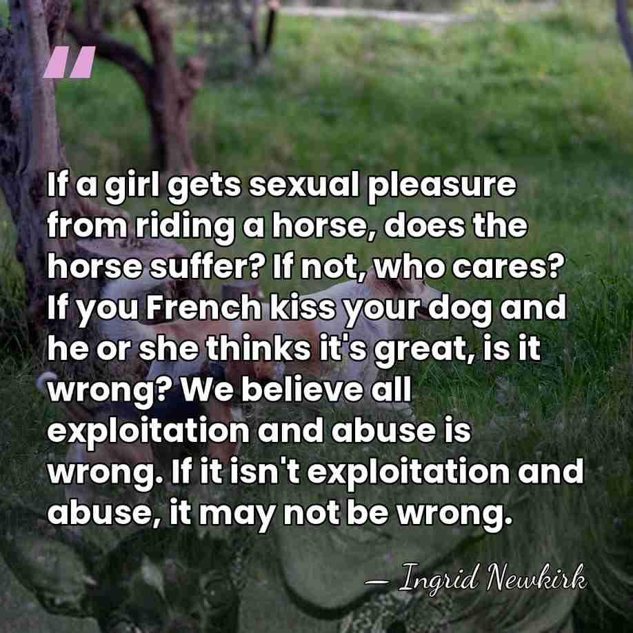 If a girl gets sexual pleasure from riding a horse, does the&hellip; - Ingrid Newkirk
