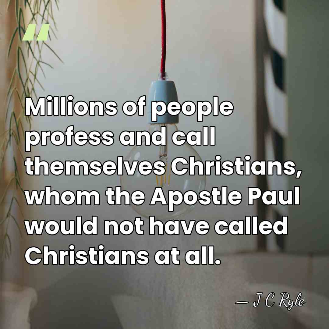 Millions of people profess and call themselves Christians, whom the Apostle Paul&hellip; - J C Ryle