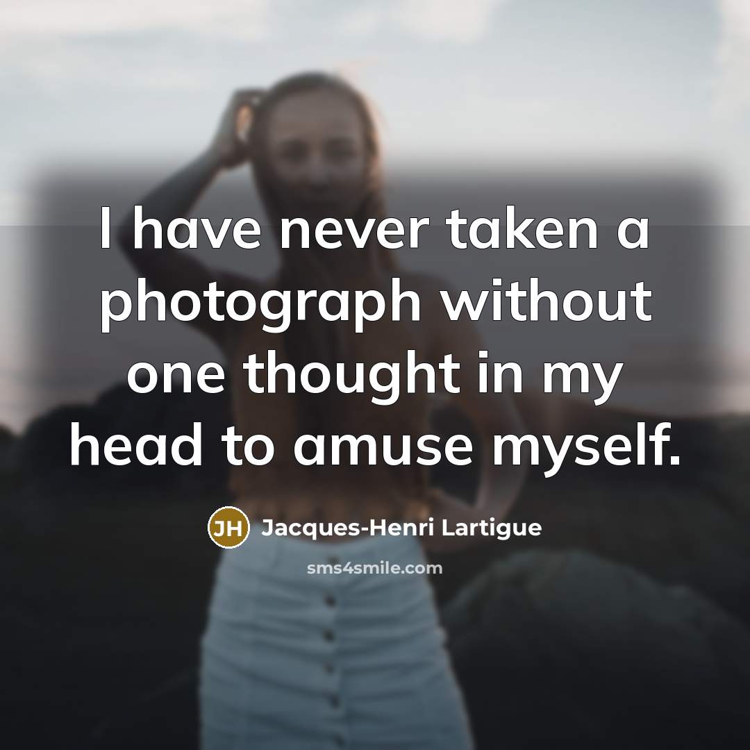 “I have never taken a photograph without one thought in…” quote by Jacques-Henri Lartigue
