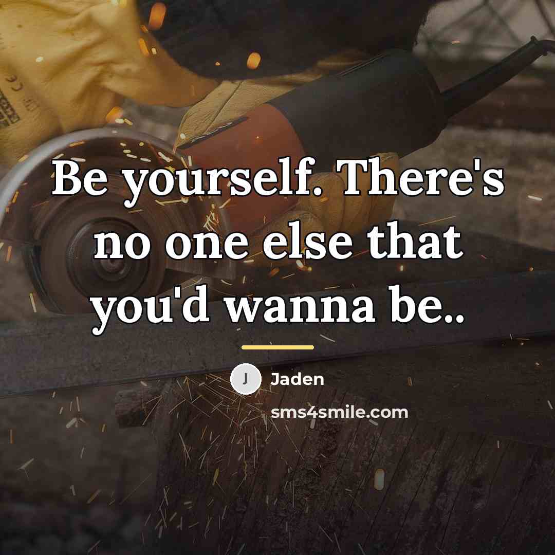 “Be yourself. There's no one else that you'd wanna be..…” quote by Jaden
