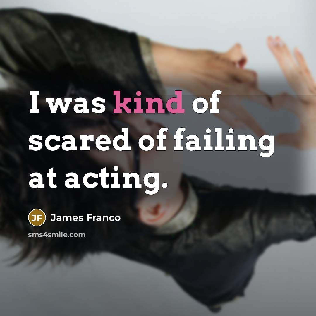 “I was kind of scared of failing at acting.…” quote by James Franco