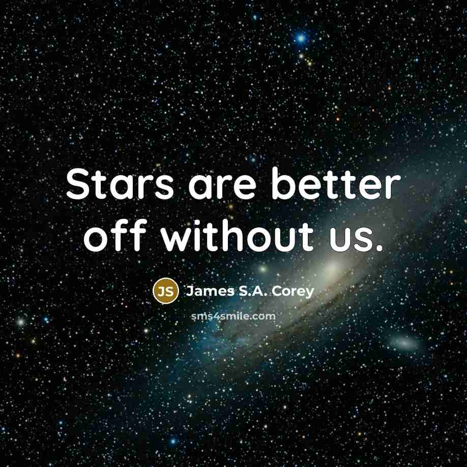 “Stars are better off without us.…” quote by James S.A. Corey