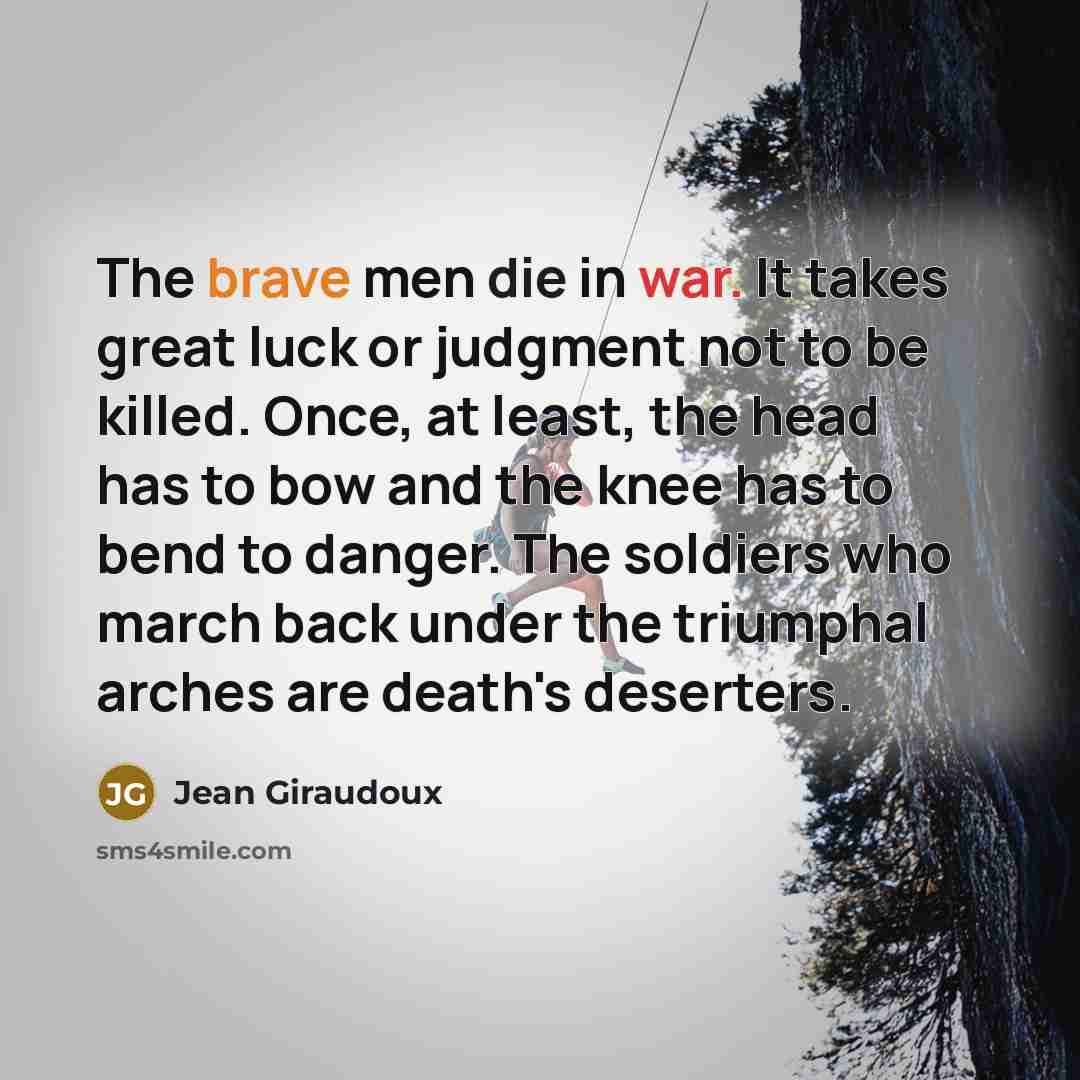 “The brave men die in war. It takes great luck…” quote by Jean Giraudoux