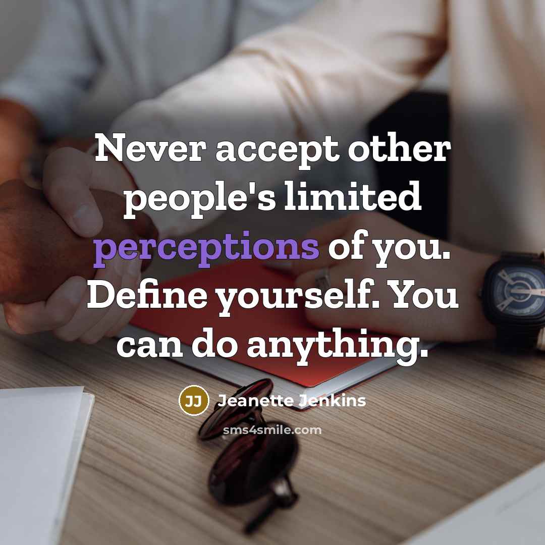 “Never accept other people's limited perceptions of you. Define yourself. You can do anything.” quote by Jeanette Jenkins