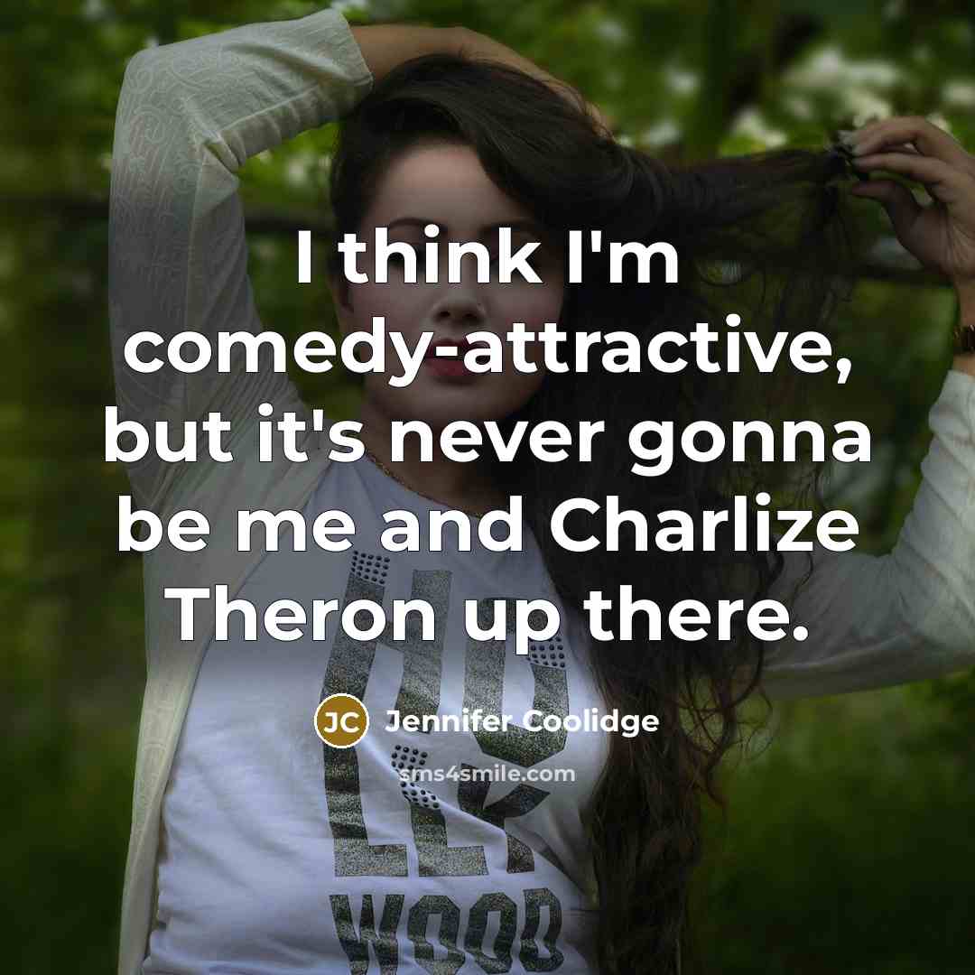 “I think I'm comedy-attractive, but it's never gonna be me…” quote by Jennifer Coolidge