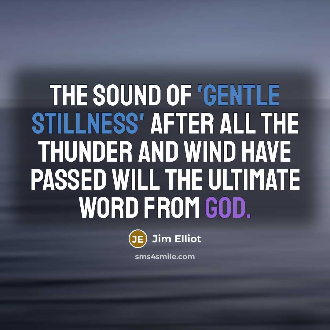 “The sound of 'gentle stillness' after all the thunder and…” quote by Jim Elliot