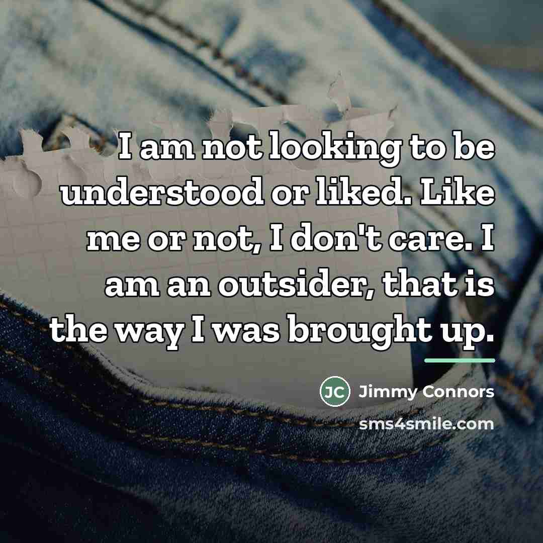 “I am not looking to be understood or liked. Like…” quote by Jimmy Connors