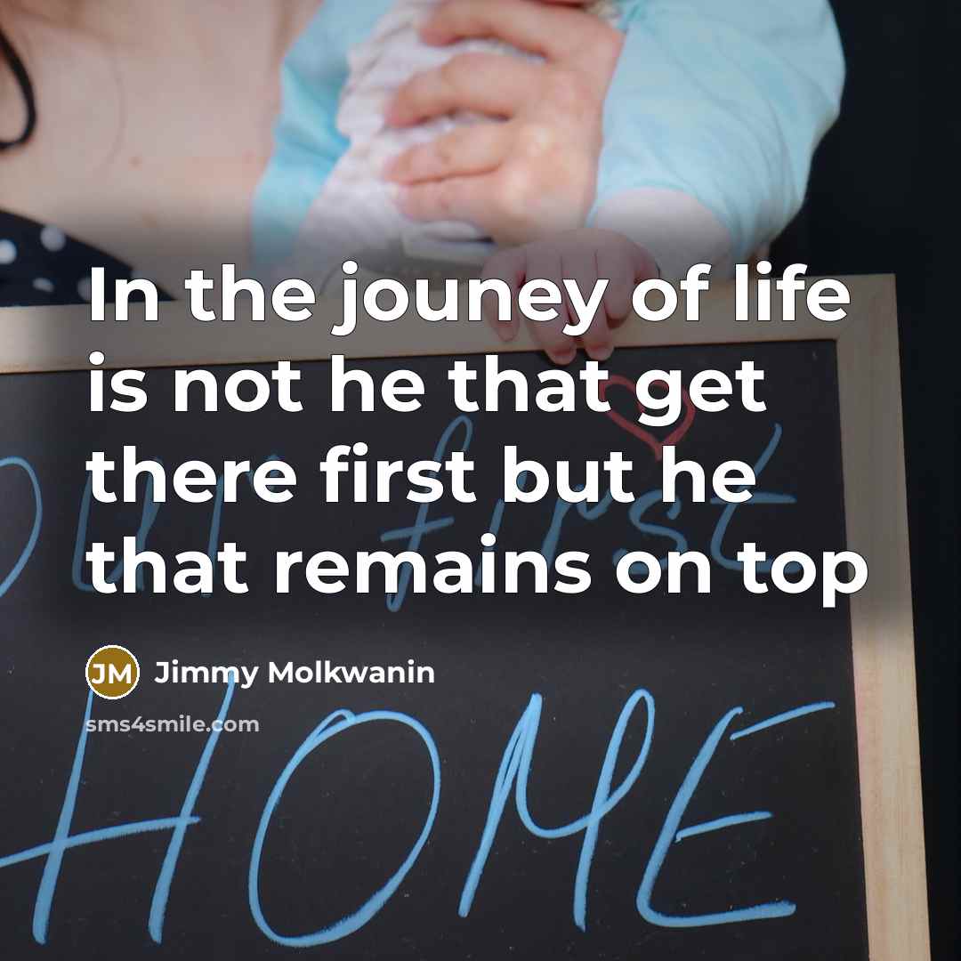 “In the jouney of life is not he that get there first but he that remains on top” quote by Jimmy Molkwanin