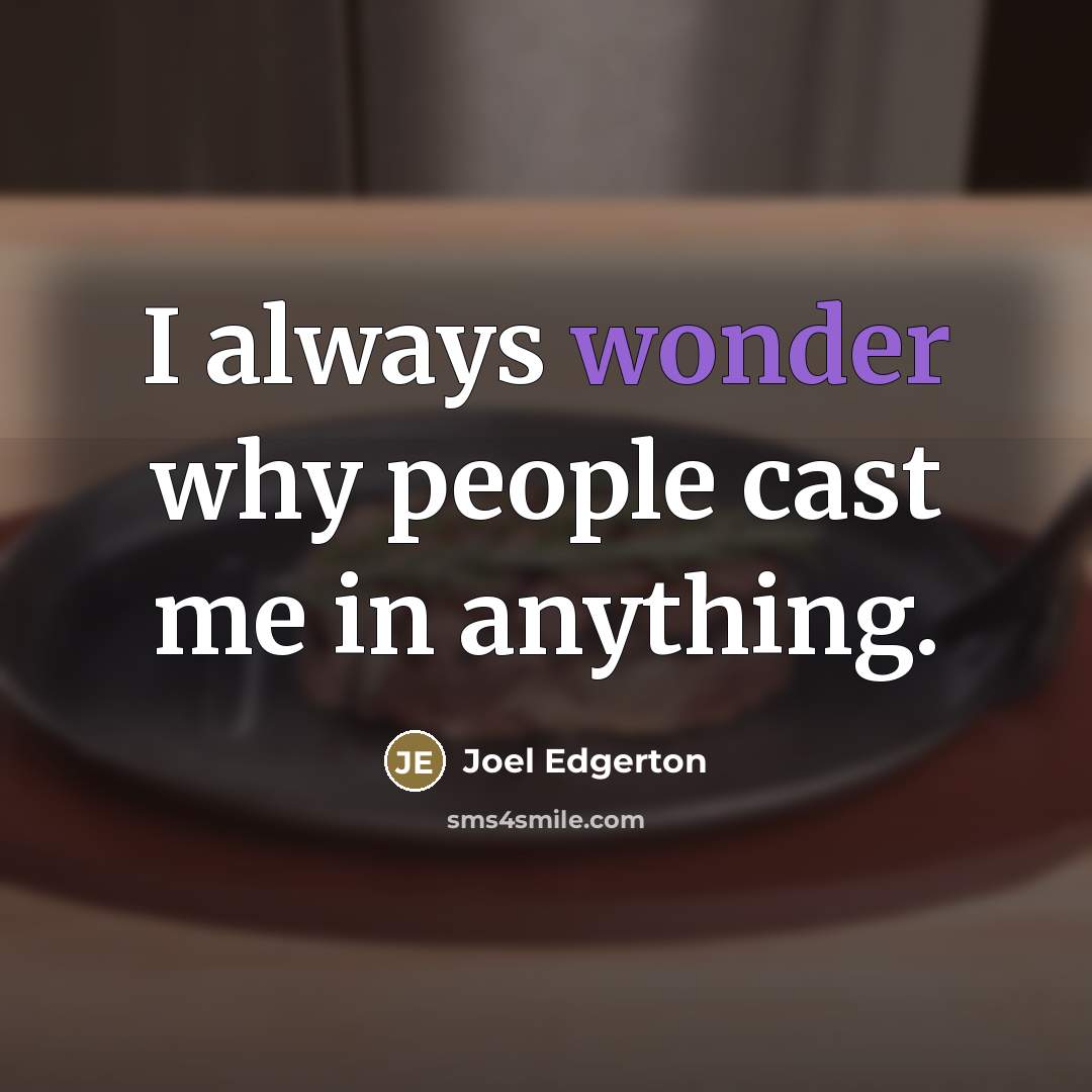 “I always wonder why people cast me in anything.…” quote by Joel Edgerton
