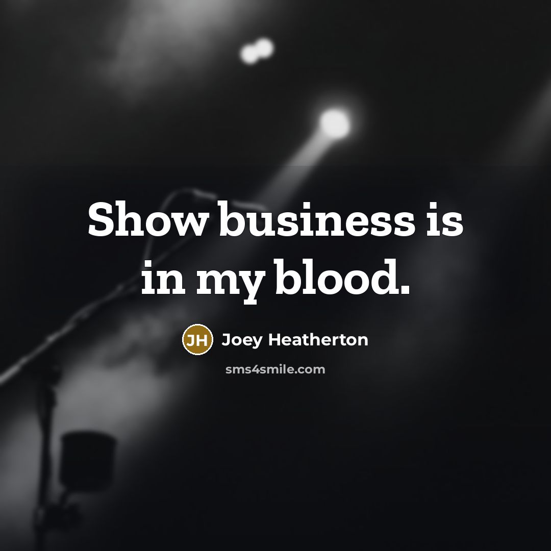 “Show business is in my blood.…” quote by Joey Heatherton