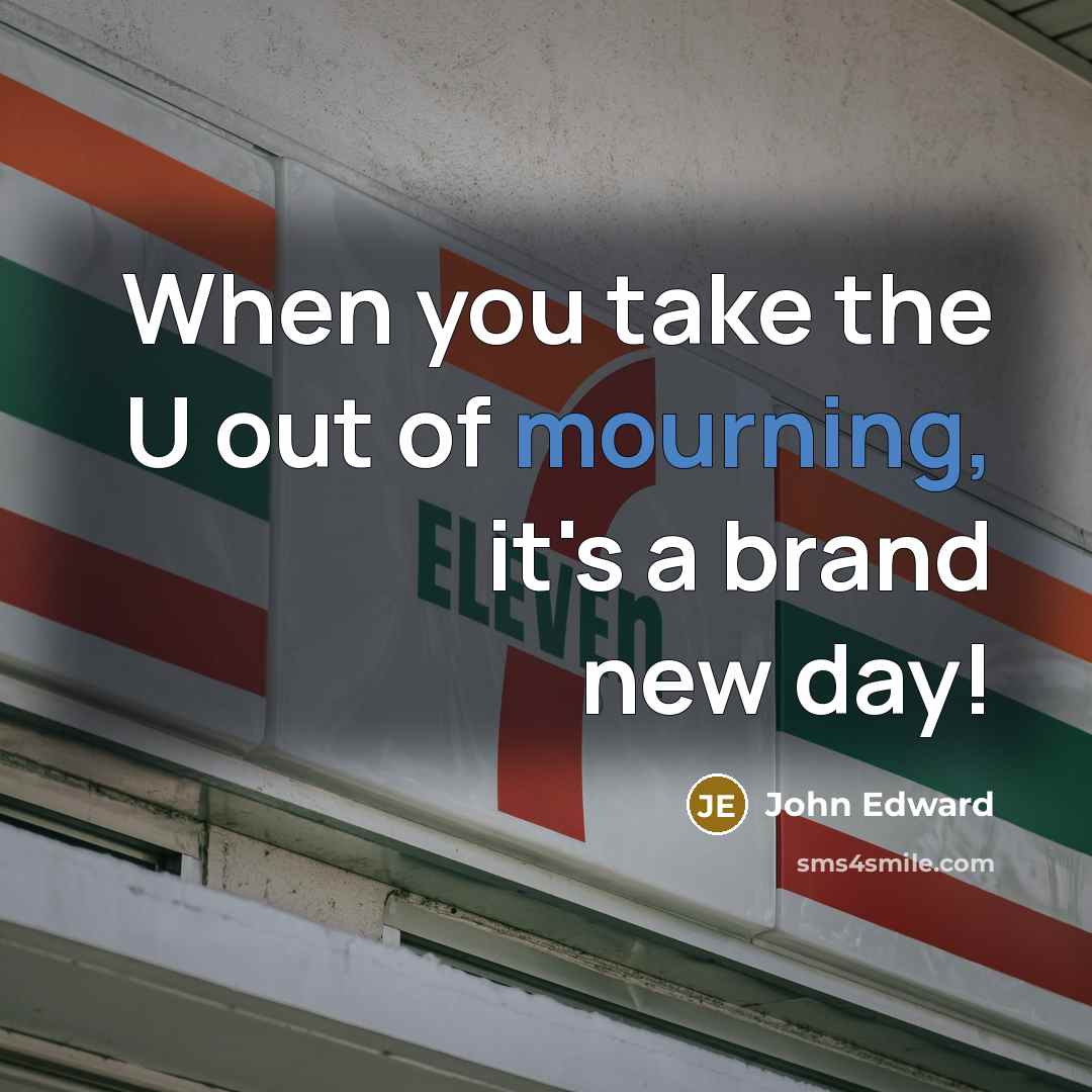 “When you take the U out of mourning, it's a brand new day!” quote by John Edward