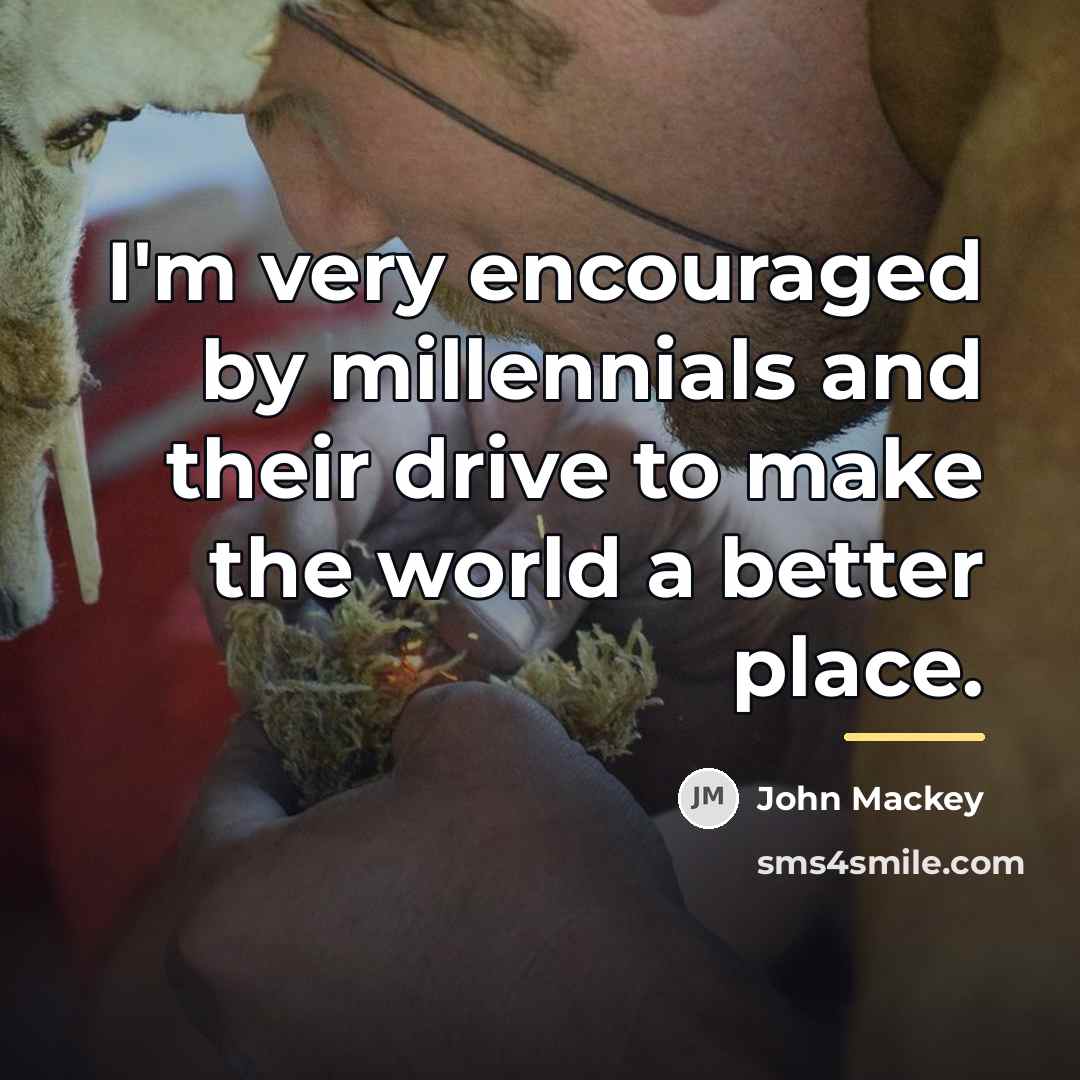 “I'm very encouraged by millennials and their drive to make…” quote by John Mackey