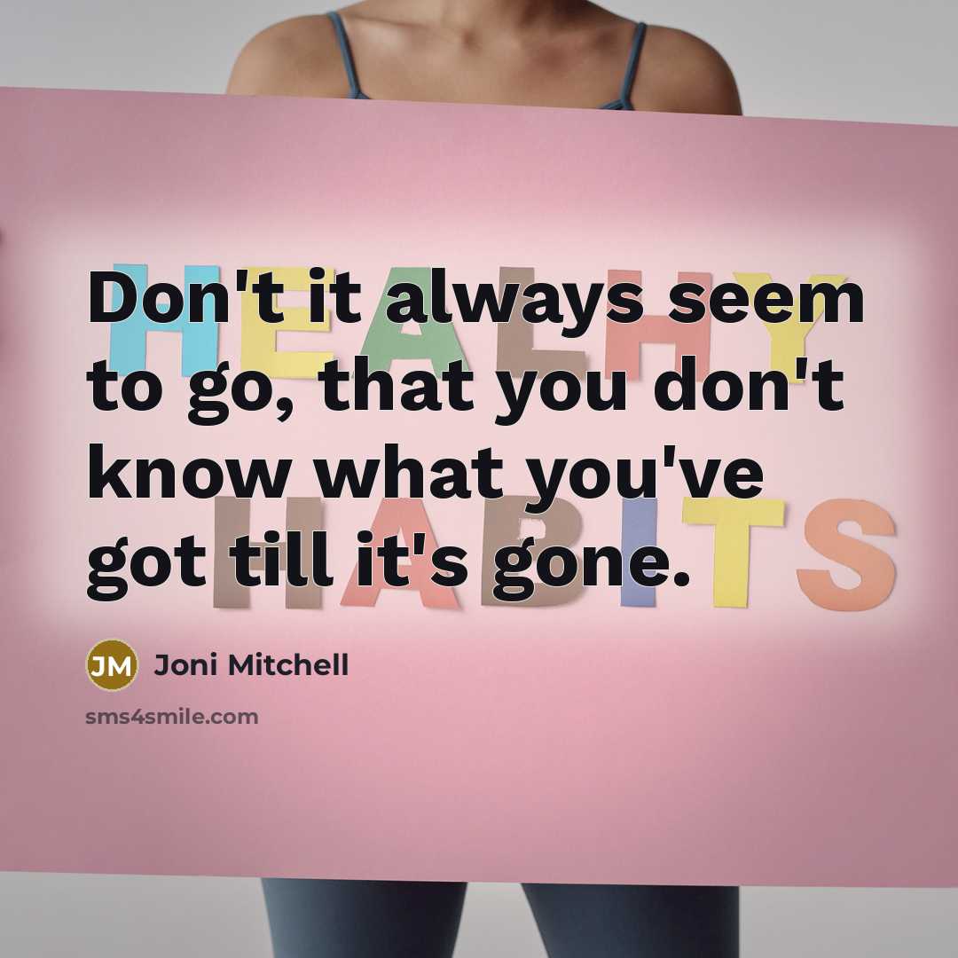 “Don't it always seem to go, that you don't know…” quote by Joni Mitchell