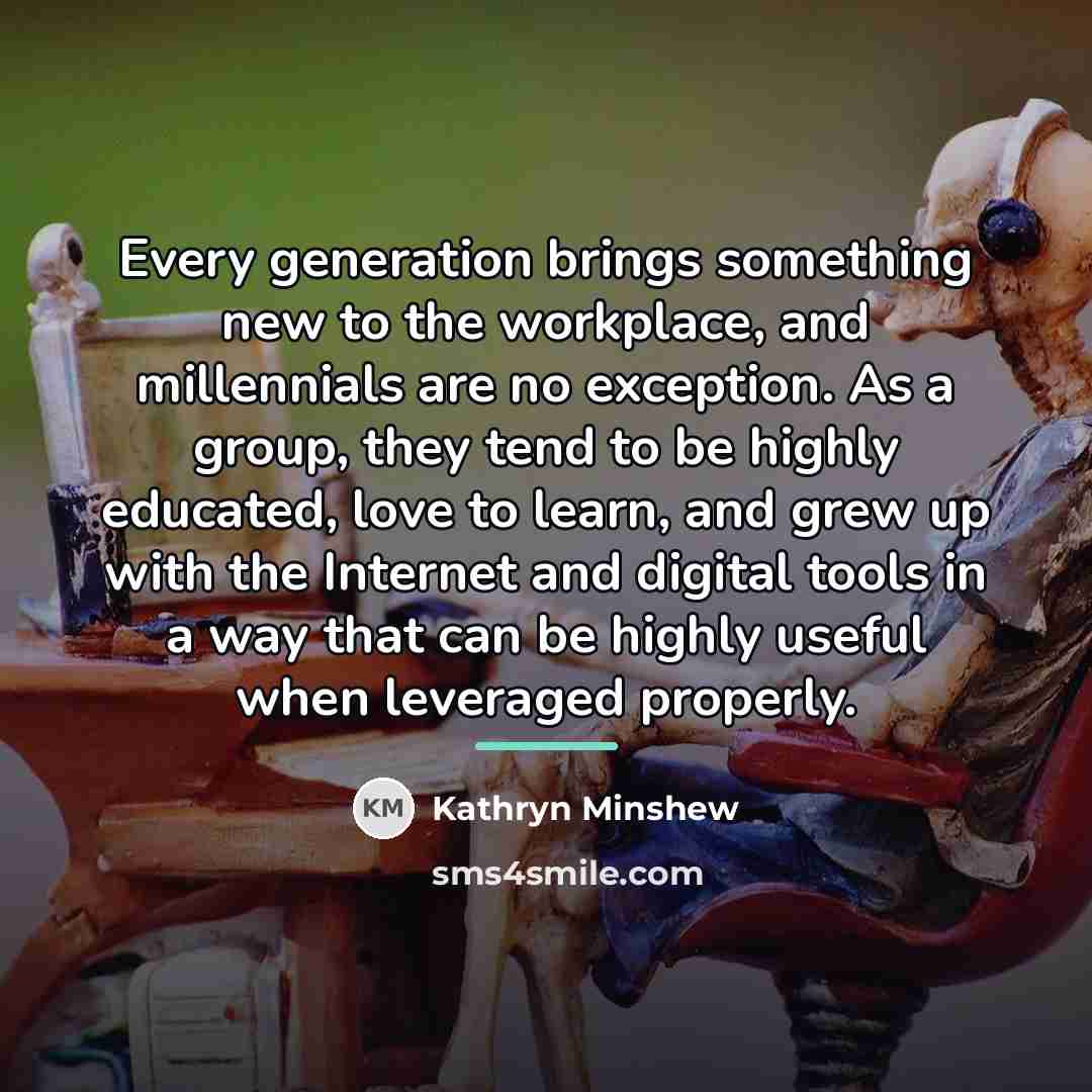 “Every generation brings something new to the workplace, and millennials…” quote by Kathryn Minshew