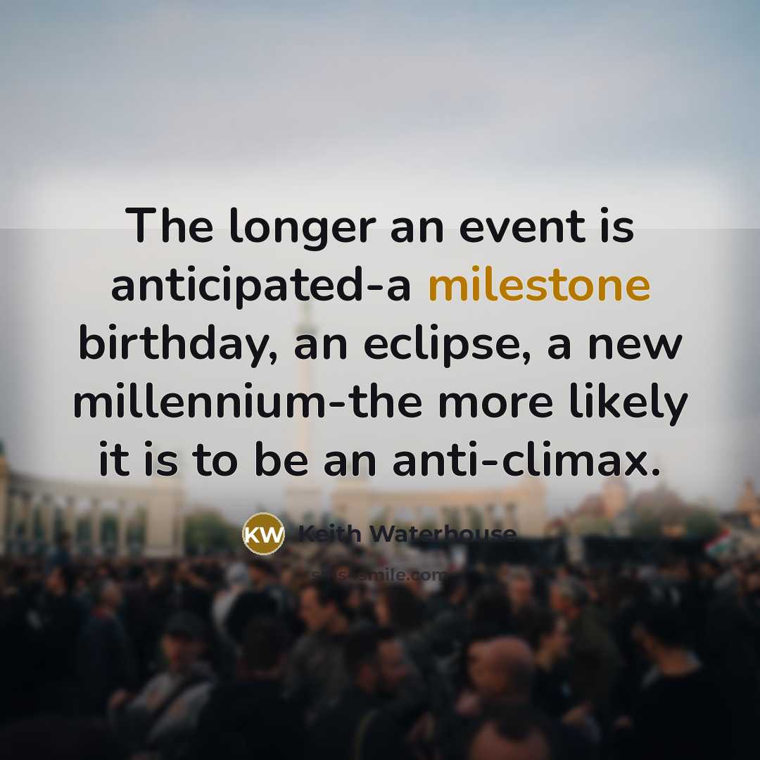 “The longer an event is anticipated-a milestone birthday, an eclipse,…” quote by Keith Waterhouse