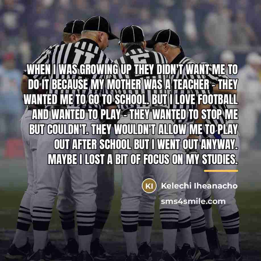 “When I was growing up they didn't want me to…” quote by Kelechi Iheanacho