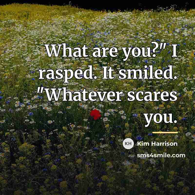 “What are you?" I rasped. It smiled. "Whatever scares you.…” quote by Kim Harrison
