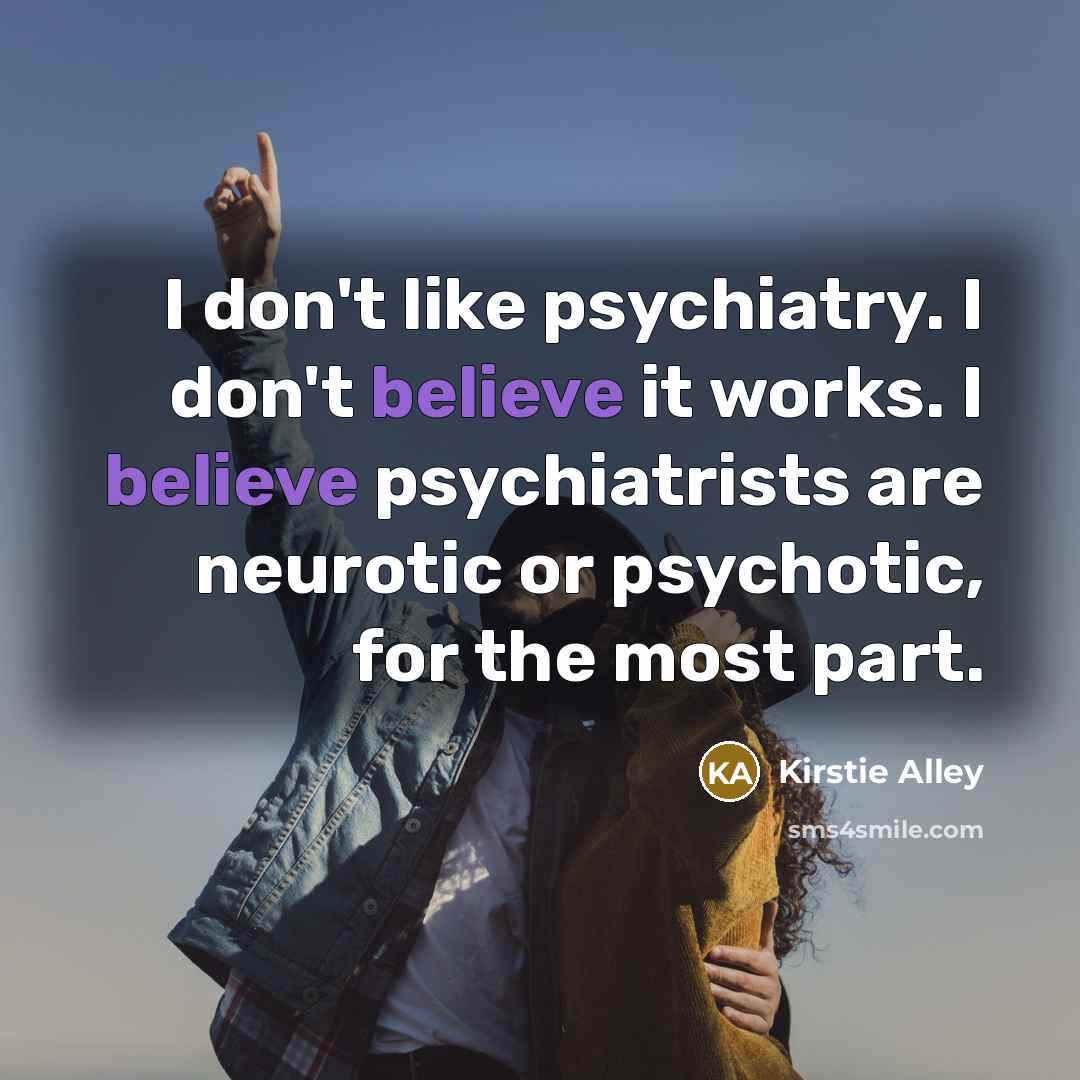 “I don't like psychiatry. I don't believe it works. I…” quote by Kirstie Alley