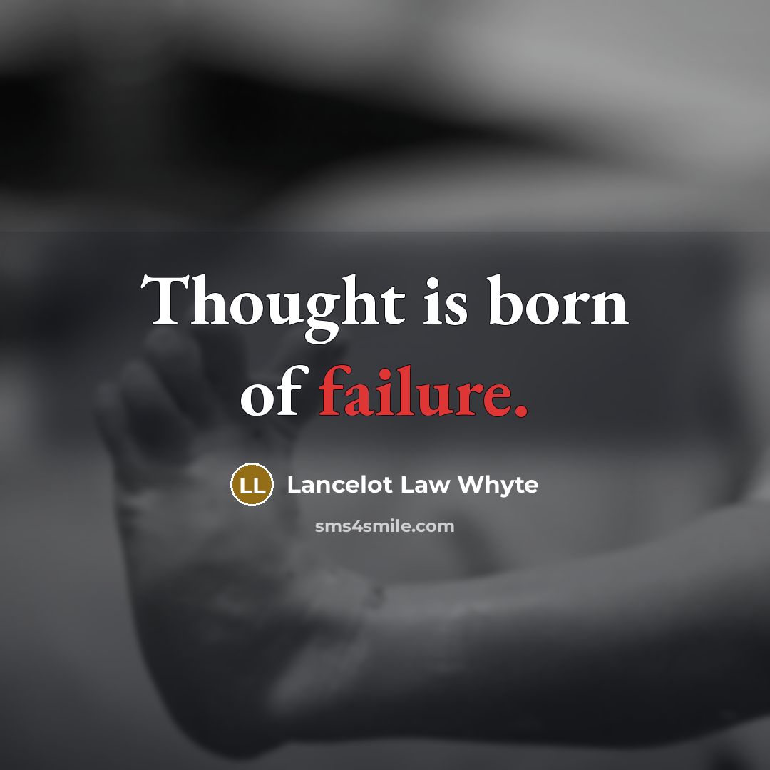 “Thought is born of failure.…” quote by Lancelot Law Whyte