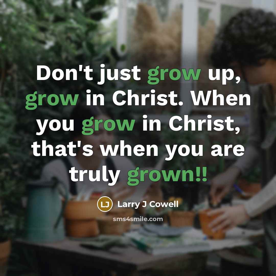 “Don't just grow up, grow in Christ. When you grow…” quote by Larry J Cowell