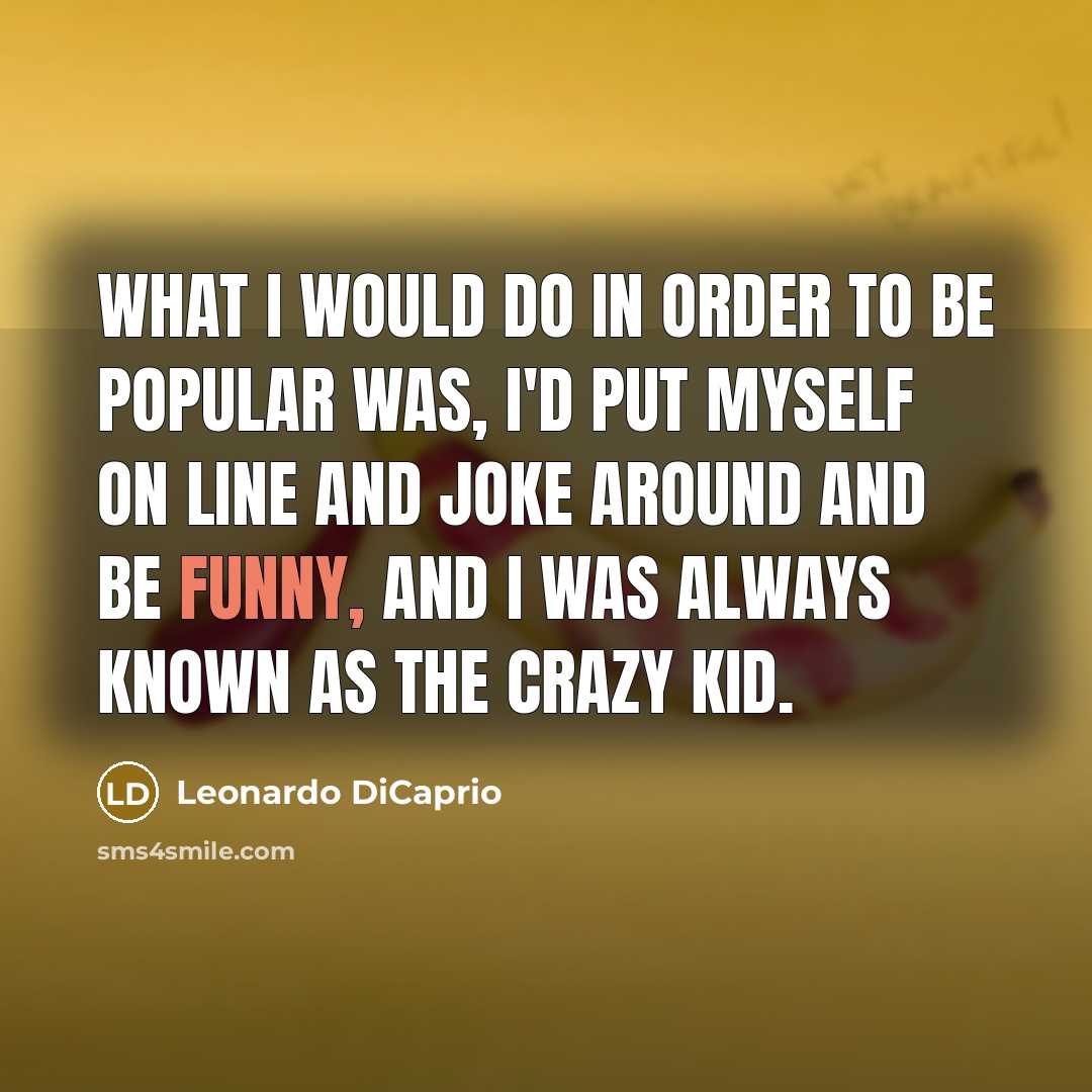 “What I would do in order to be popular was,…” quote by Leonardo DiCaprio