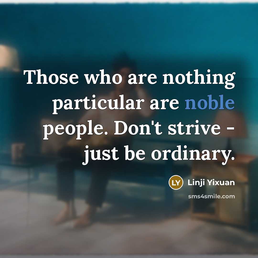 “Those who are nothing particular are noble people. Don't strive…” quote by Linji Yixuan