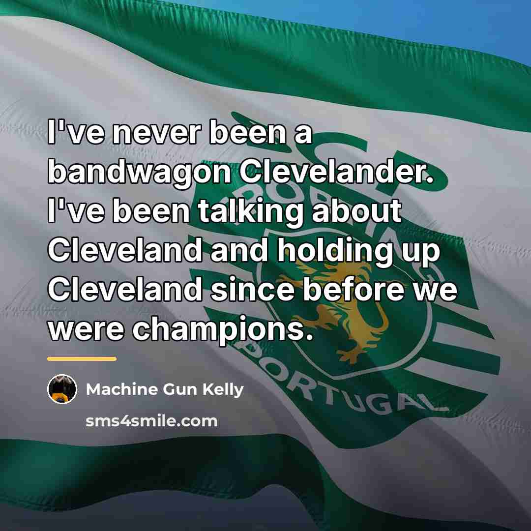 “I've never been a bandwagon Clevelander. I've been talking about…” quote by Machine Gun Kelly