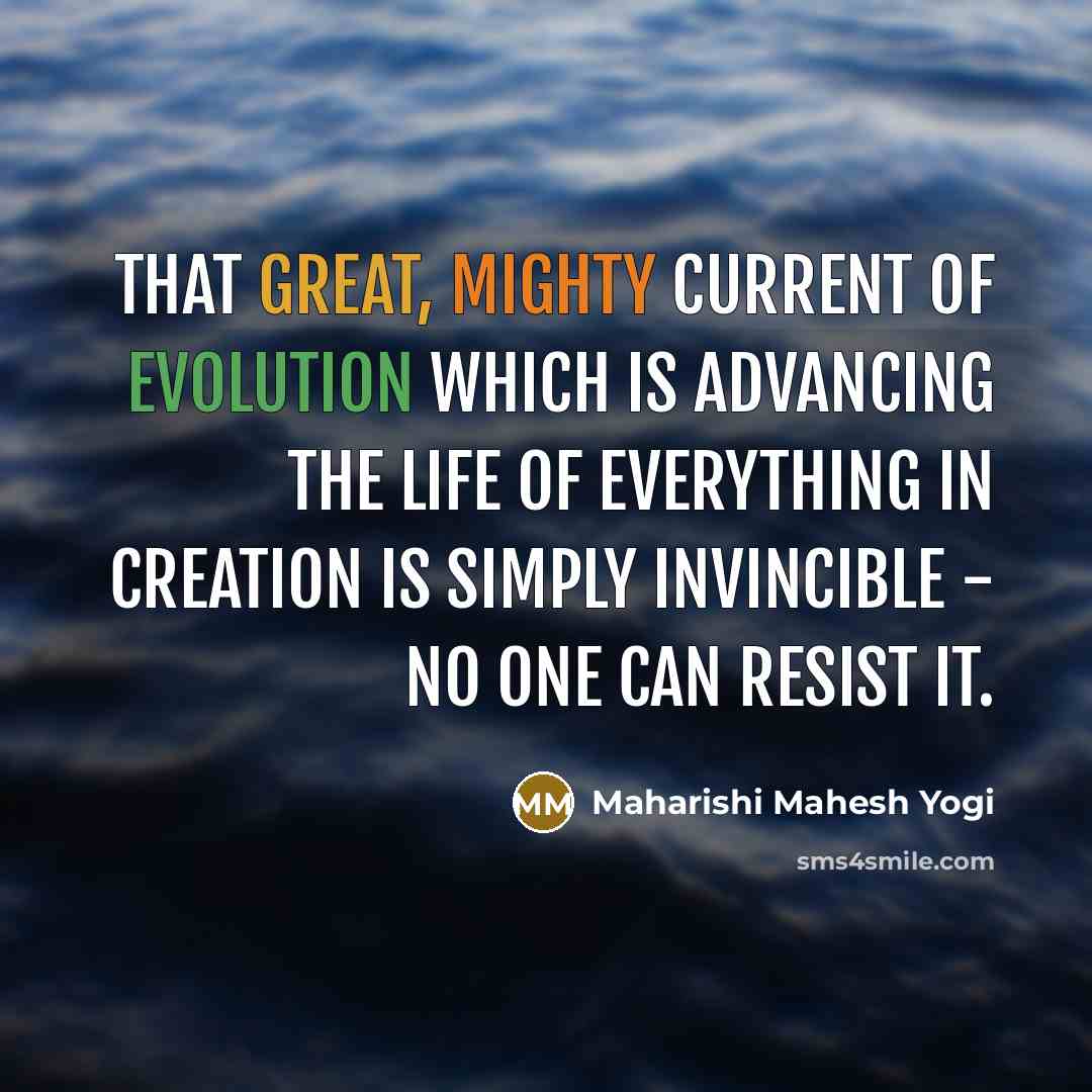 “That great, mighty current of evolution which is advancing the…” quote by Maharishi Mahesh Yogi