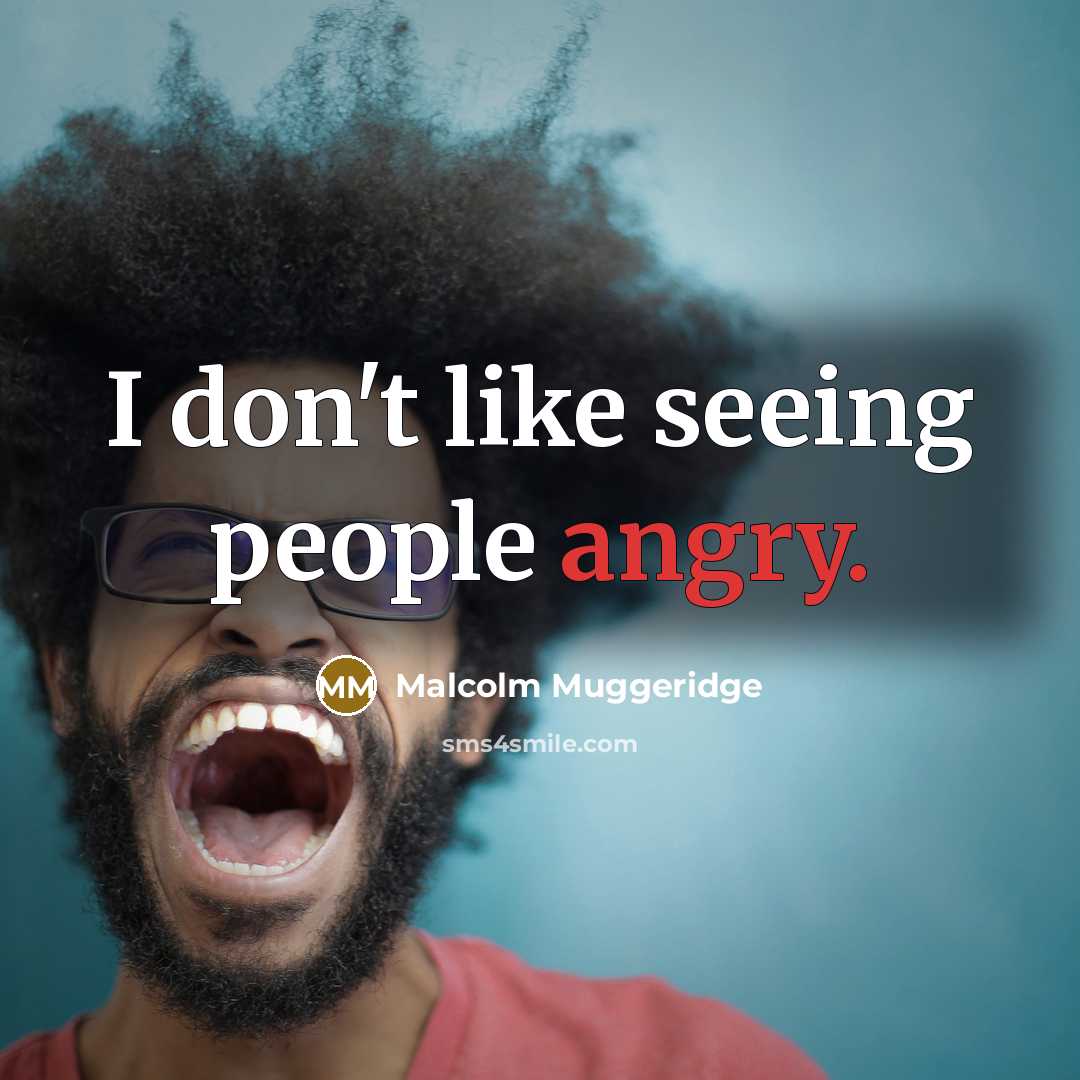 “I don't like seeing people angry.…” quote by Malcolm Muggeridge