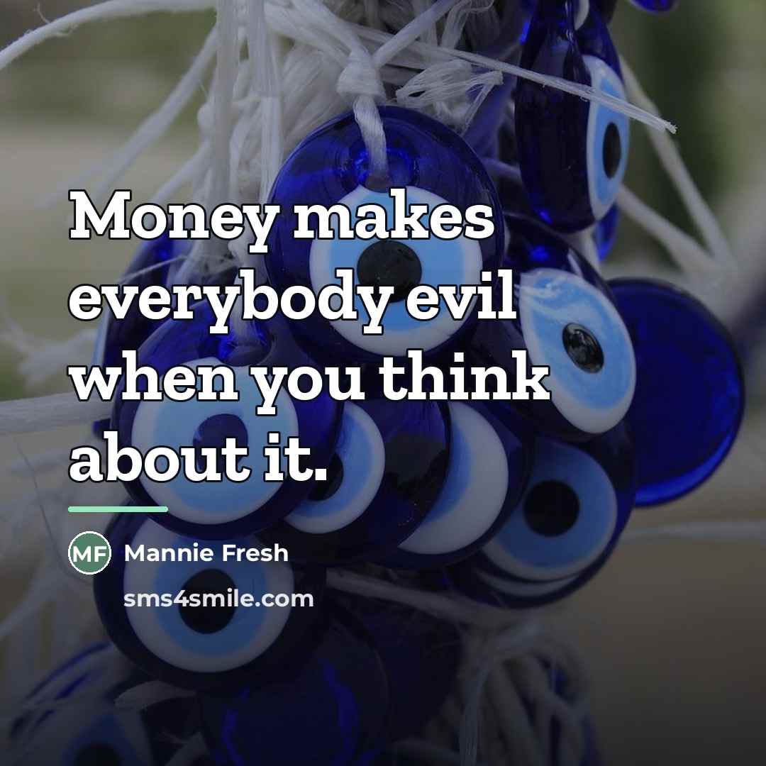 “Money makes everybody evil when you think about it.…” quote by Mannie Fresh