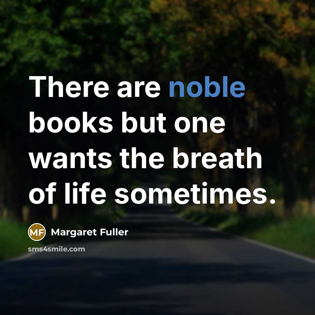 “There are noble books but one wants the breath of…” quote by Margaret Fuller