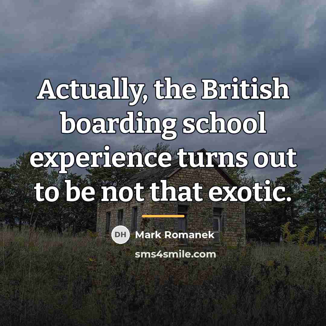 “Actually, the British boarding school experience turns out to be…” quote by Mark Romanek