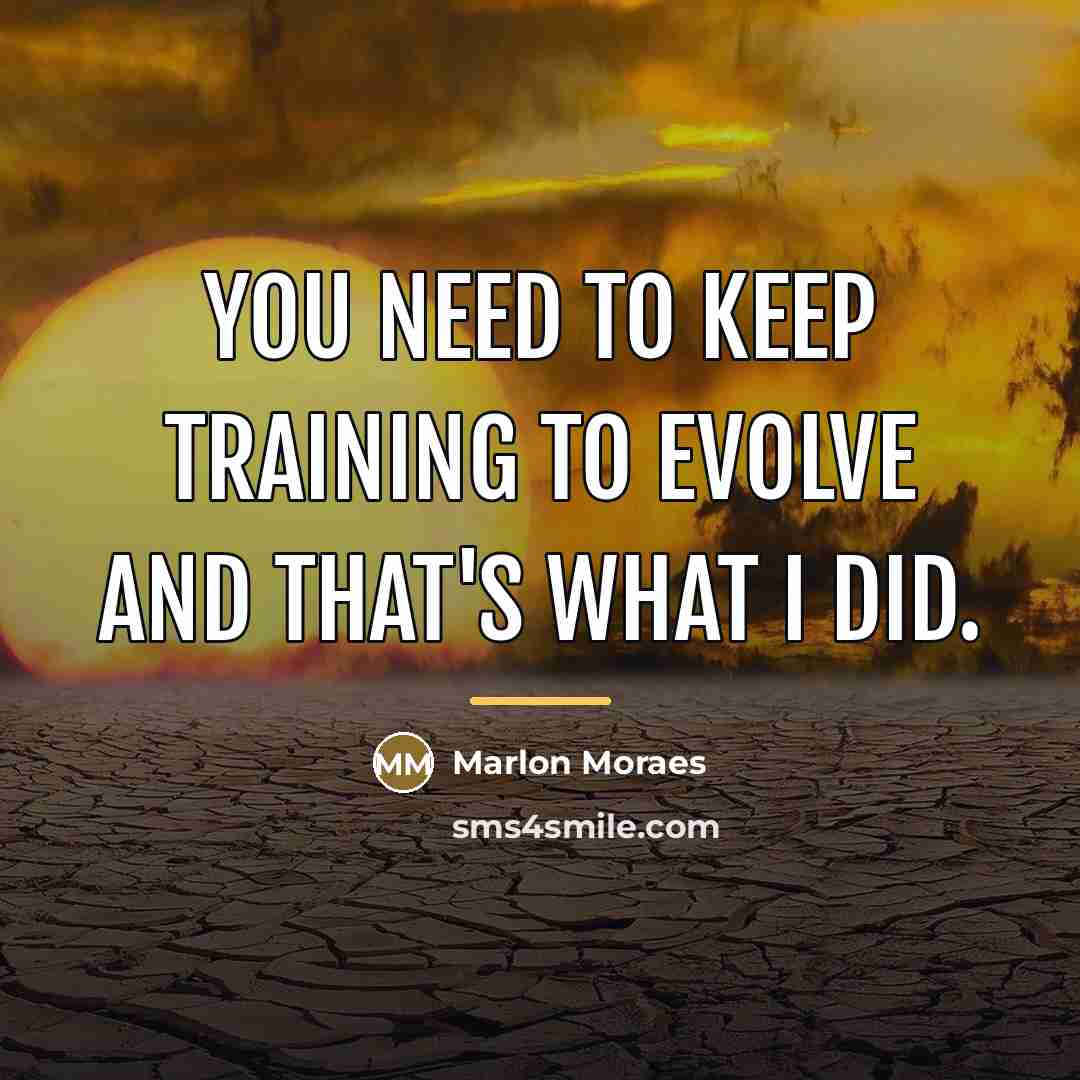 “You need to keep training to evolve and that's what…” quote by Marlon Moraes