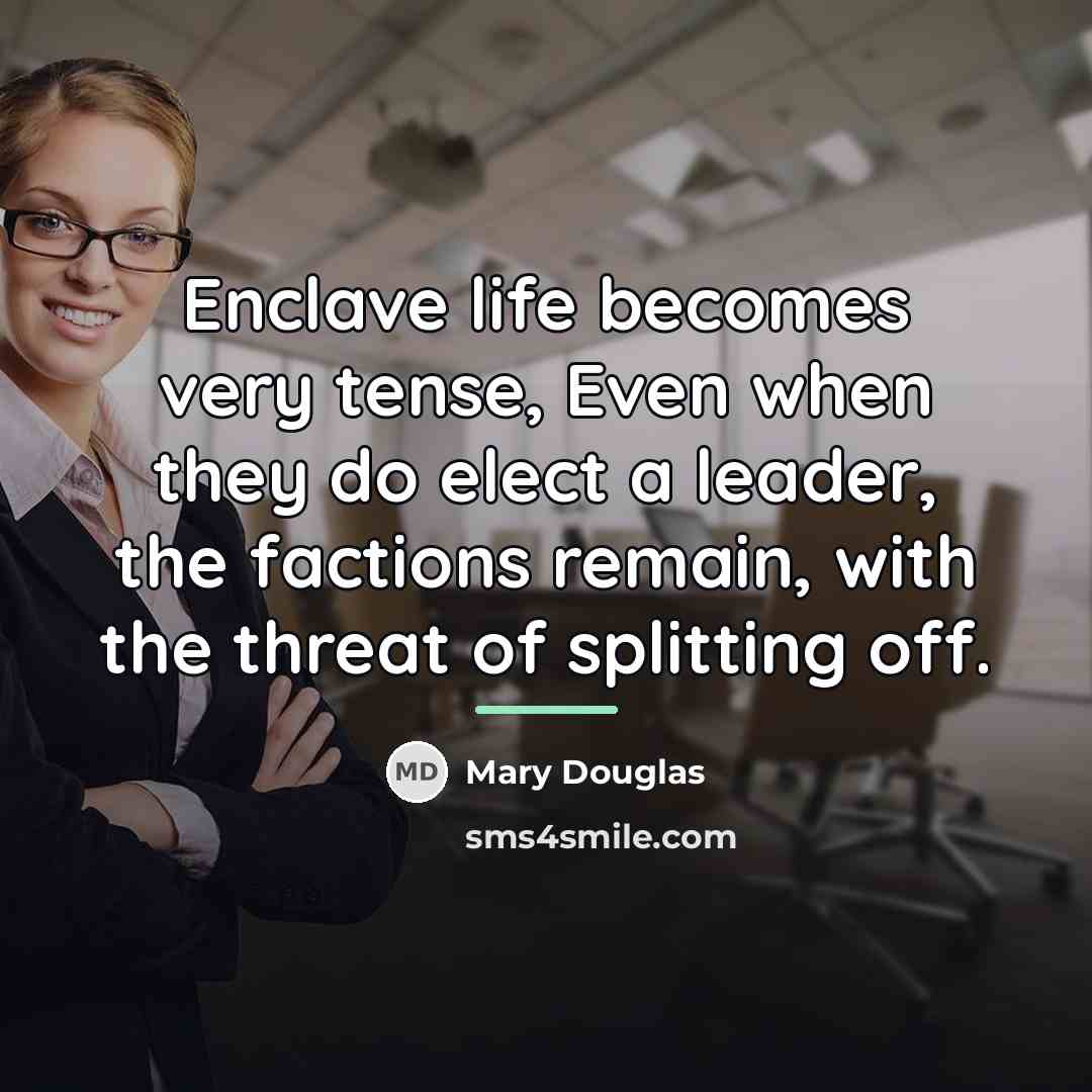 “Enclave life becomes very tense, Even when they do elect…” quote by Mary Douglas