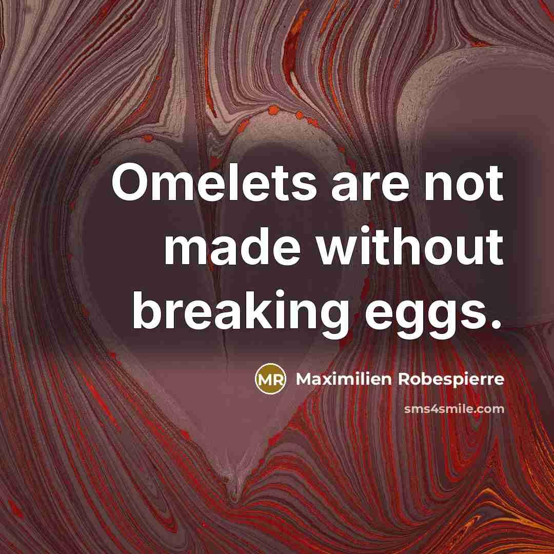 “Omelets are not made without breaking eggs.” quote by Maximilien Robespierre