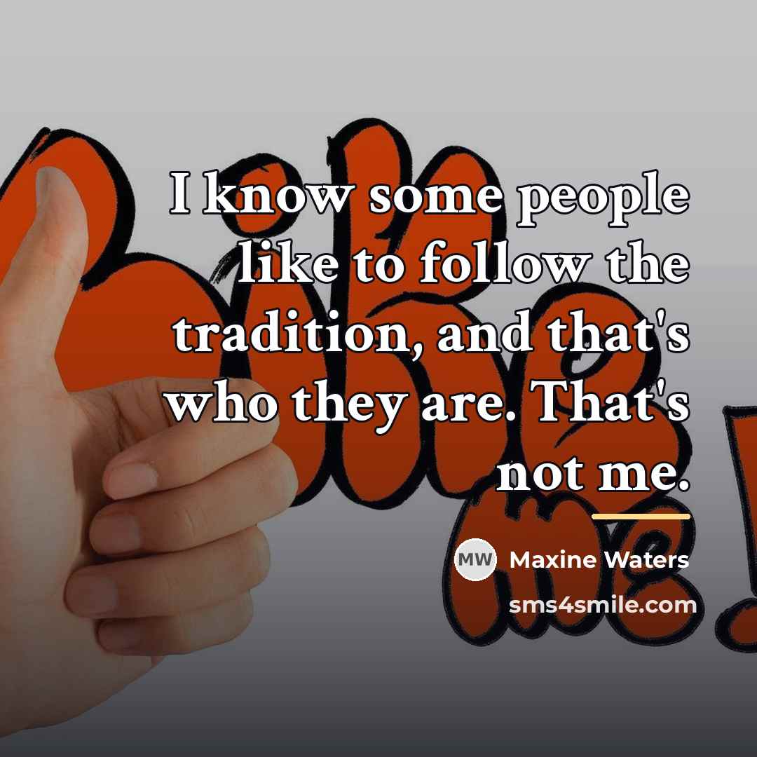 “I know some people like to follow the tradition, and…” quote by Maxine Waters