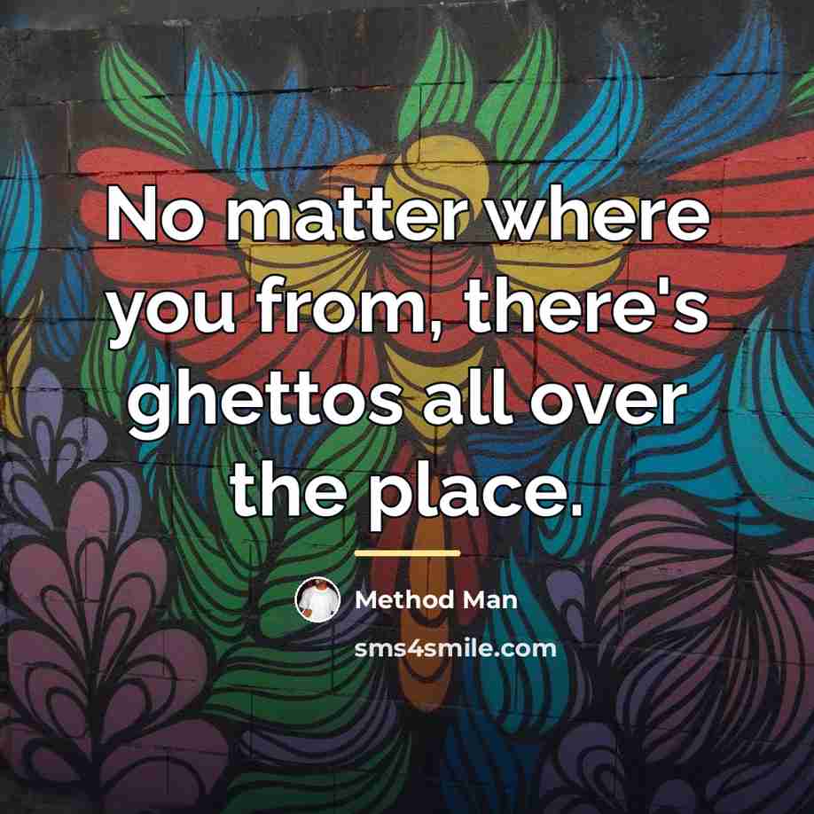 “No matter where you from, there's ghettos all over the…” quote by Method Man
