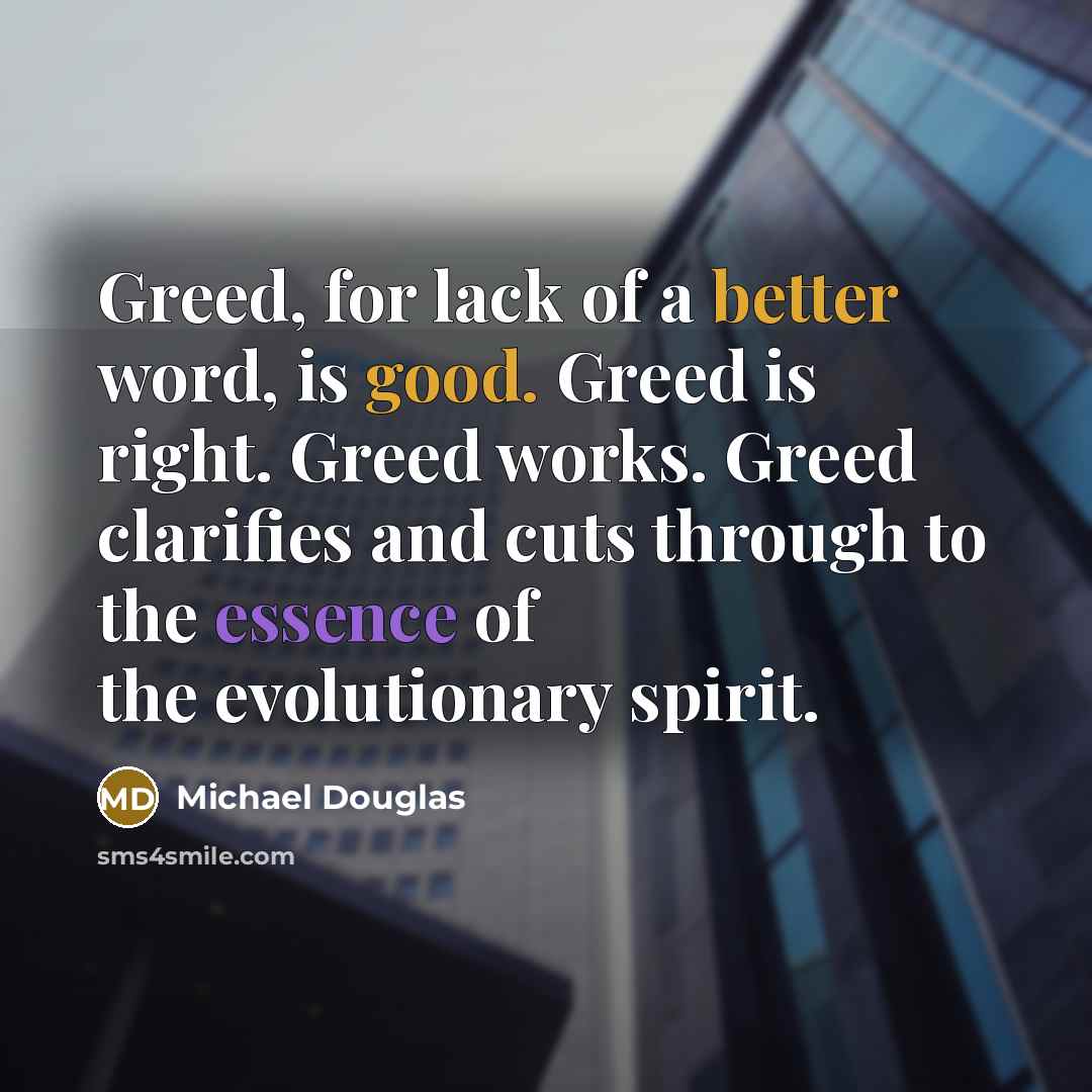 “Greed, for lack of a better word, is good. Greed…” quote by Michael Douglas