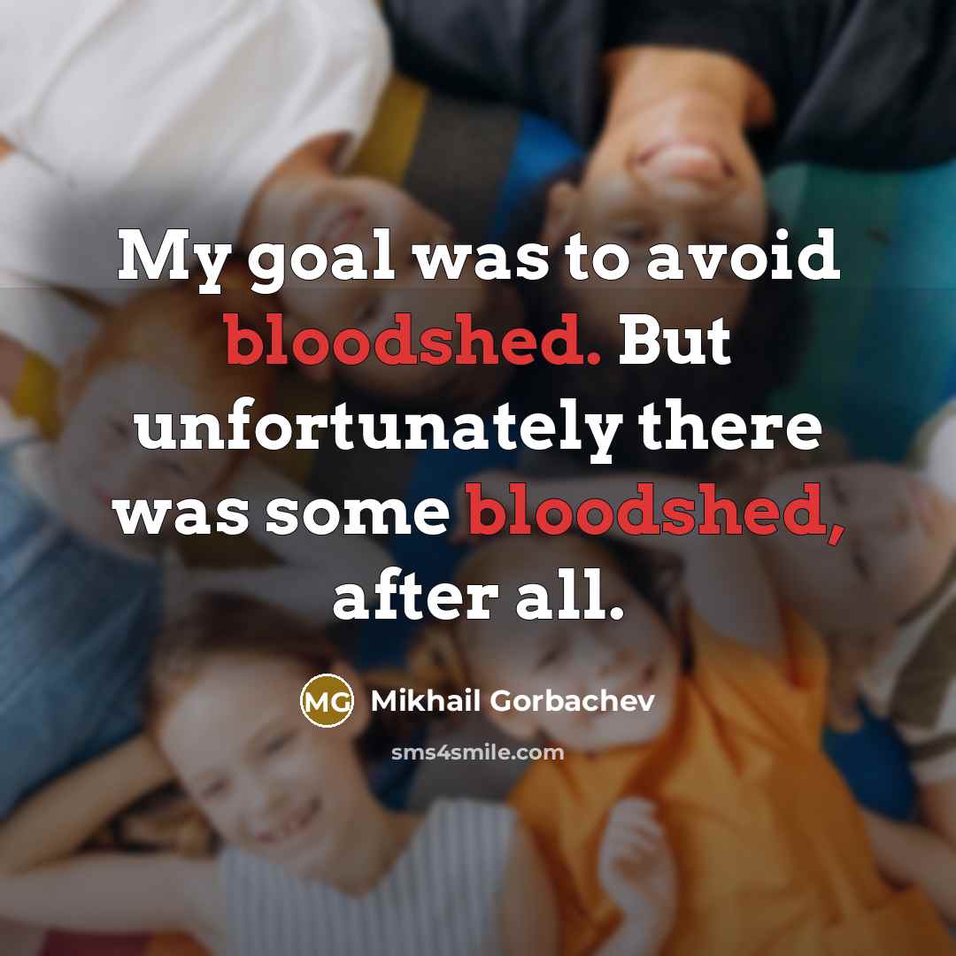“My goal was to avoid bloodshed. But unfortunately there was…” quote by Mikhail Gorbachev