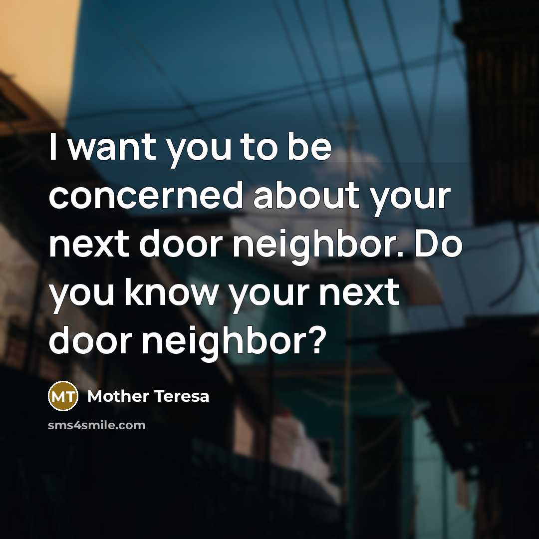 “I want you to be concerned about your next door…” quote by Mother Teresa