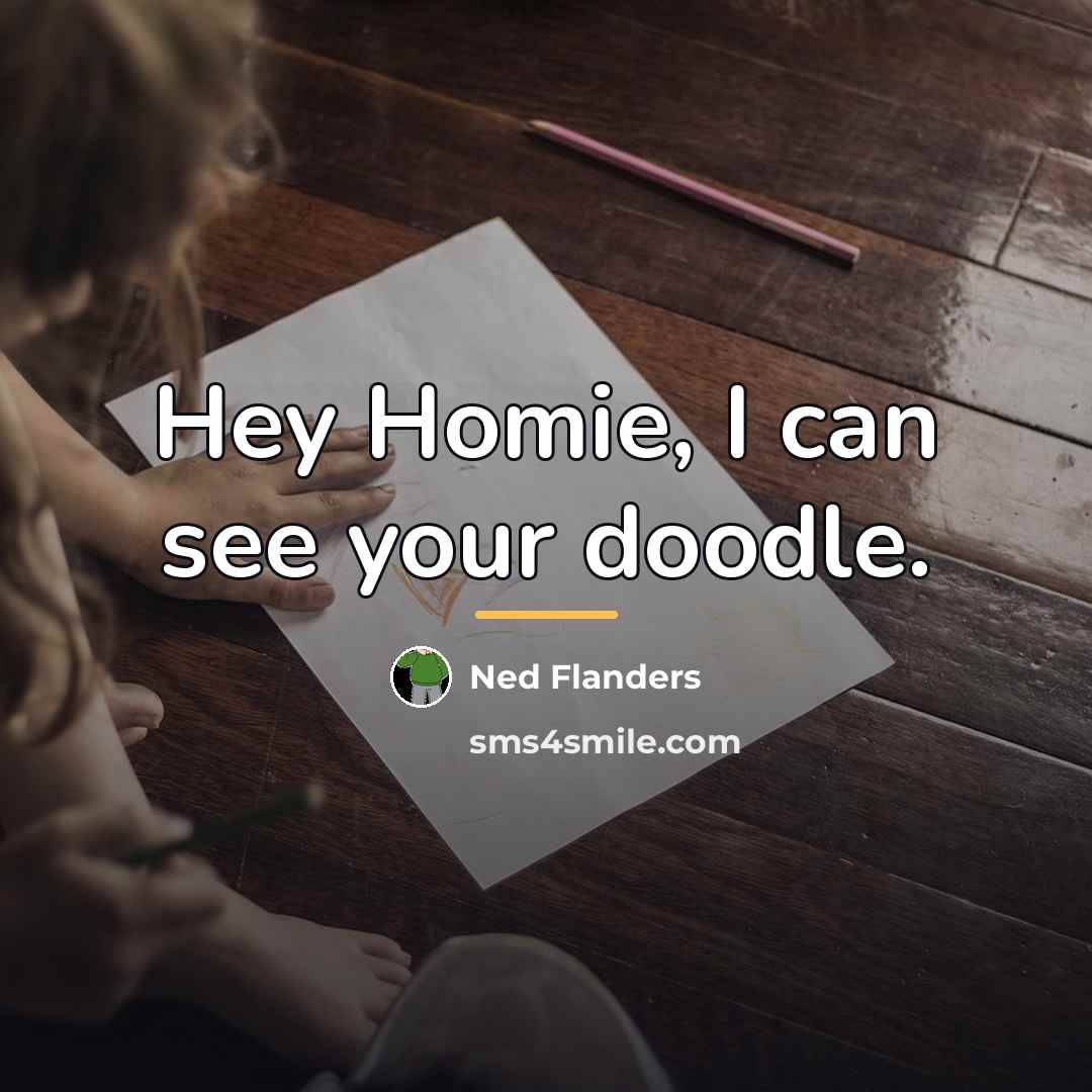 “Hey Homie, I can see your doodle.…” quote by Ned Flanders