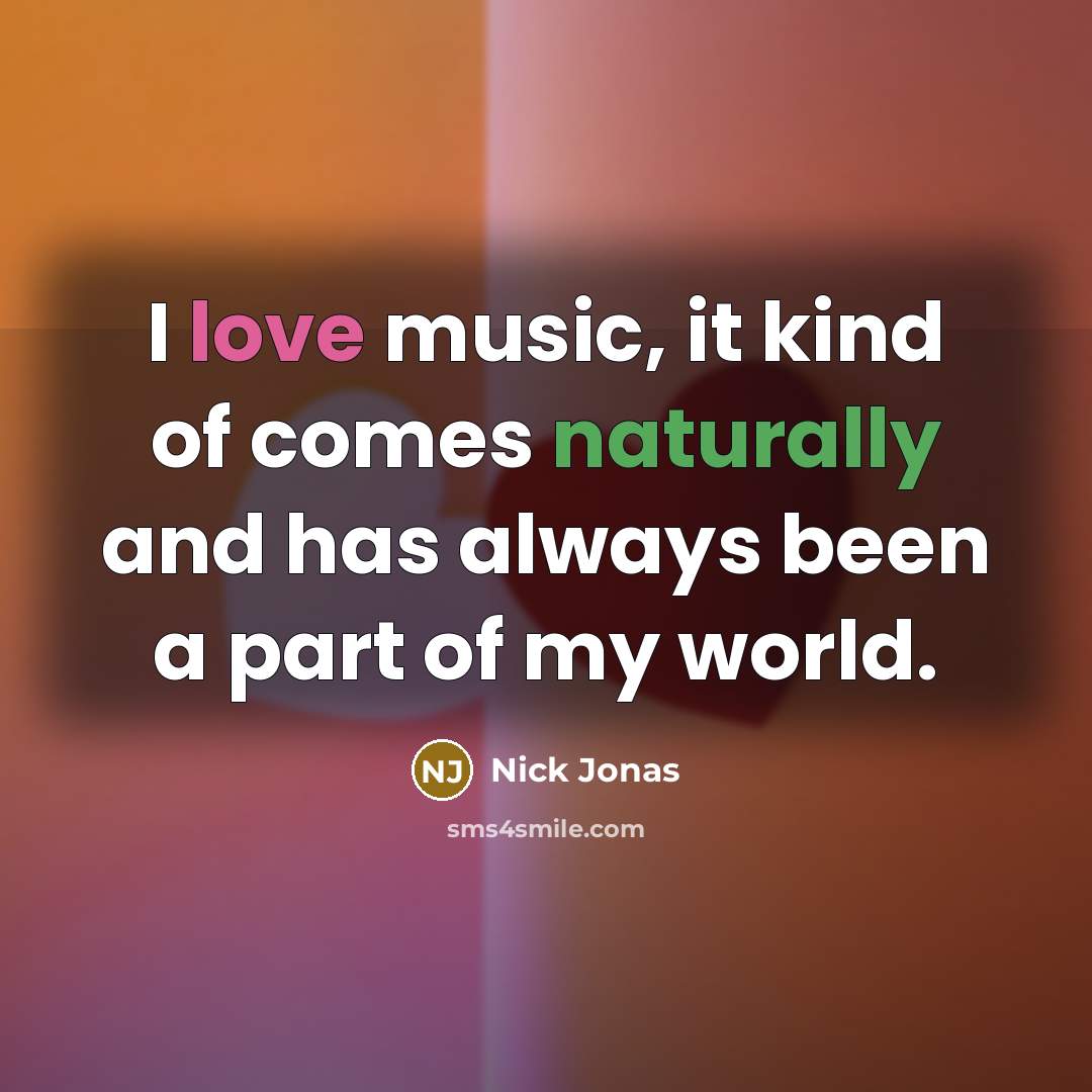 “I love music, it kind of comes naturally and has…” quote by Nick Jonas