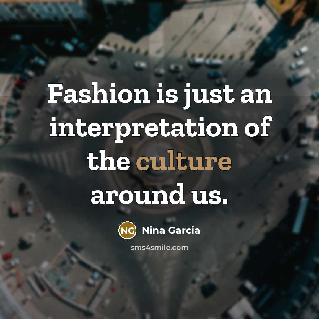 “Fashion is just an interpretation of the culture around us.…” quote by Nina Garcia