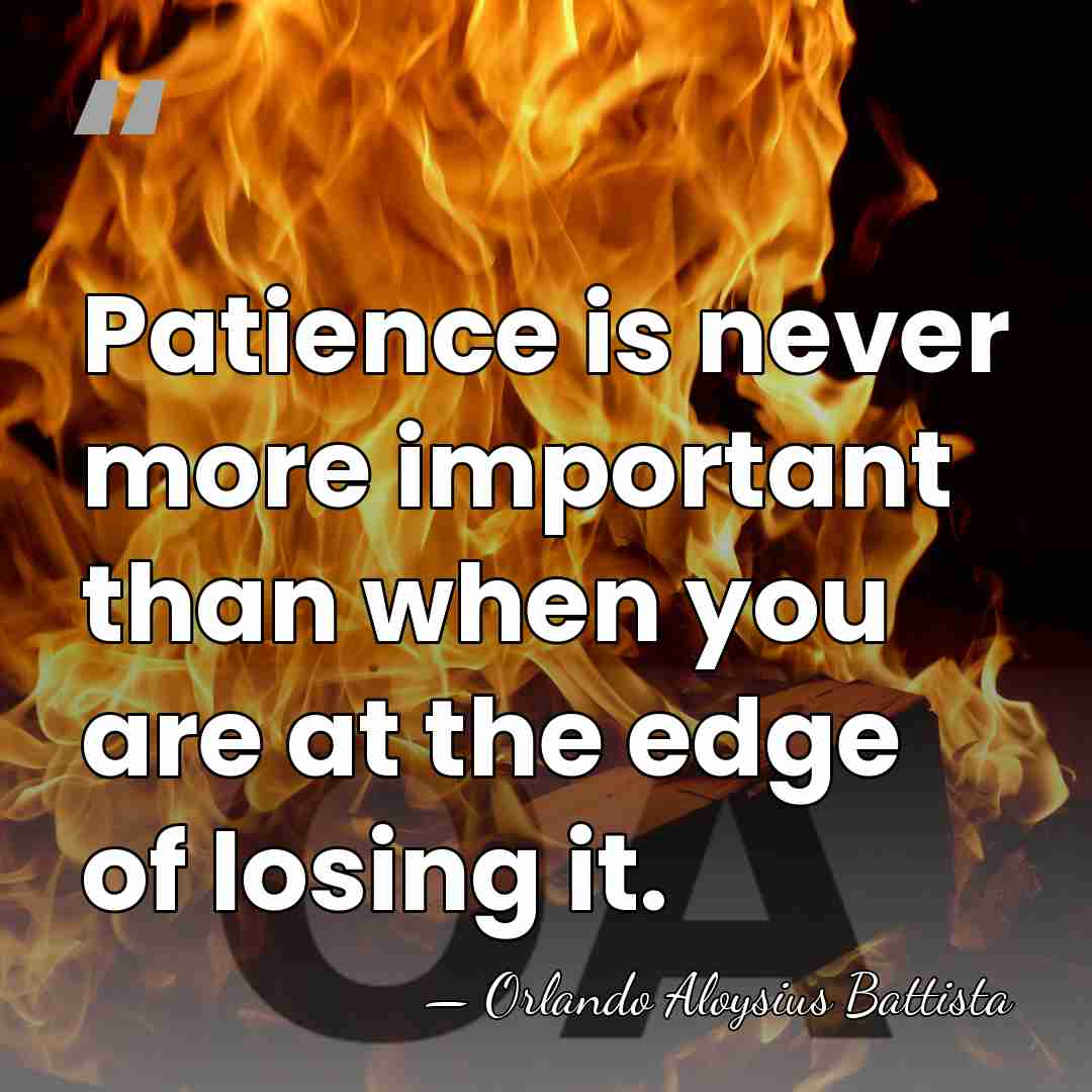 Patience is never more important than when you are at the edge&hellip; - Orlando Aloysius Battista