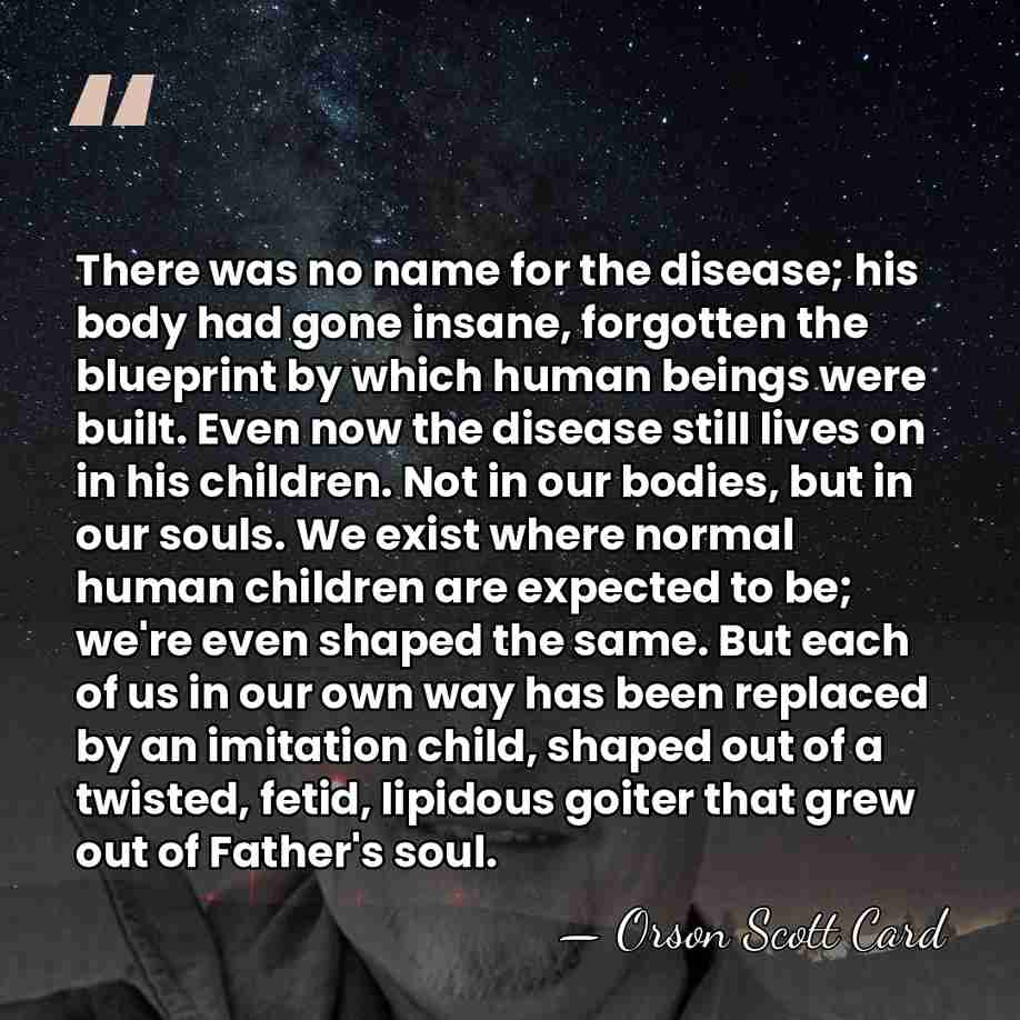 There was no name for the disease; his body had gone insane,&hellip; - Orson Scott Card