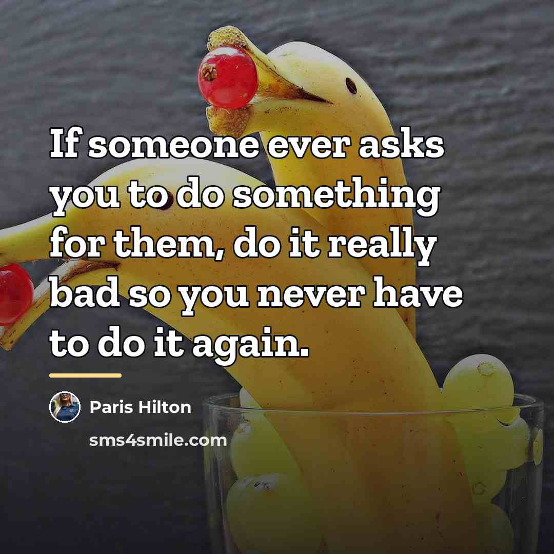 “If someone ever asks you to do something for them,…” quote by Paris Hilton