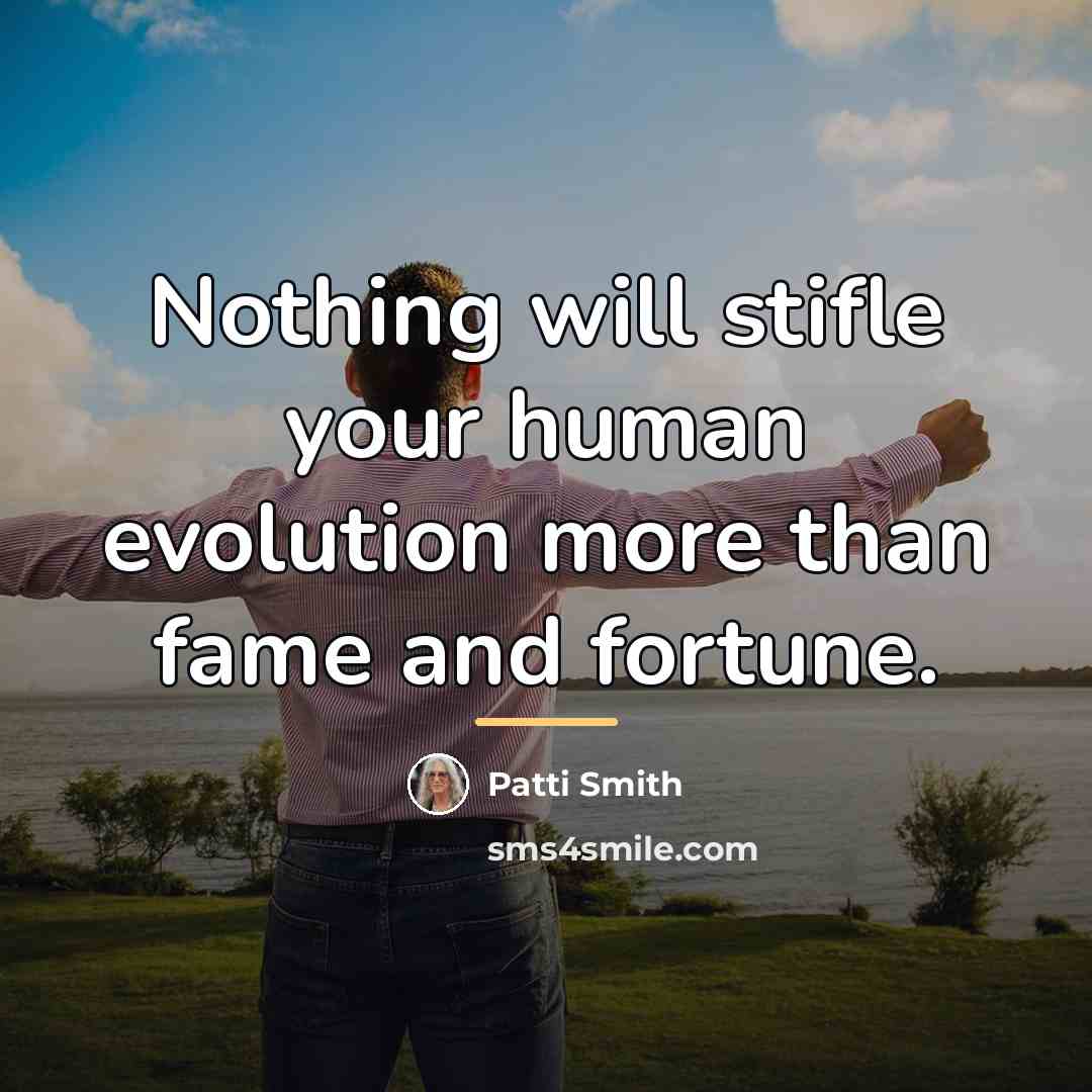 “Nothing will stifle your human evolution more than fame and…” quote by Patti Smith