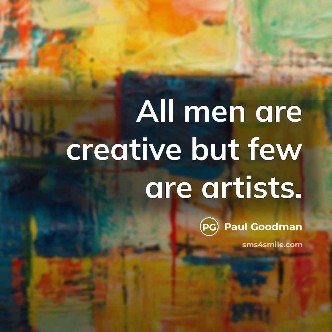 “All men are creative but few are artists.…” quote by Paul Goodman